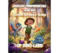 Huxley Pimpernickel and the Great Grassy Gulp of Dino-Land: A Whimsical Dinosaur Adventure Picture Book for Kids Ages 5-7
