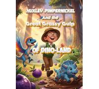 Huxley Pimpernickel and the Great Grassy Gulp of Dino-Land: A Whimsical Dinosaur Adventure Picture Book for Kids Ages 5-7