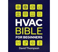 HVAC Bible for Beginners: A Comprehensive Guide to Mastering HVAC Technology. Repairing and Installing Heating, Ventilation, and Air Conditioning Systems for Residential and Commercial Buildings