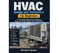 HVAC Design and Installation For Beginners: The No-Excuses Field Manual for Designing, Sizing, and Installing Systems That Actually Perform
