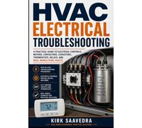 HVAC Electrical Troubleshooting: A Practical Guide to Controls, Motors, Compressors, Capacitors, Contactors, and Real-World Electrical Diagnosis
