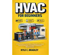 HVAC for Beginners: A Practical Guide to System Basics, Refrigeration Cycle, Airflow, Electrical Fundamentals, and Confident Troubleshooting Without Guesswork.