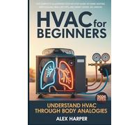 HVAC for Beginners: The Complete Illustrated Step-by-Step Guide to Home Heating and Cooling with Real-Life Lessons, Safety Tips, and Smart Savings, No Jargon