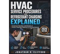 HVAC Service Procedures and Refrigerant Charging Explained: Compressor Operation, Leak Detection, & Pressure-Temperature Diagnostics for Practicing Technicians