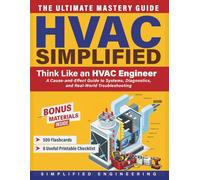 HVAC Simplified: Think Like an HVAC Engineer- A Cause-and-Effect Guide to Systems, Diagnostics, and Real-World Troubleshooting