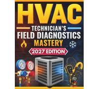HVAC Technician’s Field Diagnostics Mastery: Advanced Diagnostics, Installation & Real-World Troubleshooting for Residential & Light Commercial Systems | For Apprentices and Professional Technicians