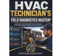HVAC Technician's Field Diagnostics Mastery: Systematic Troubleshooting of Electrical, Refrigerant, Airflow, and Combustion Problems with Practice Questions
