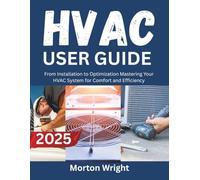 HVAC USER GUIDE: From Installation to Optimization Mastering Your HVAC System for Comfort and Efficiency
