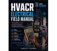 HVACR Electrical Field Manual: The Complete Illustrated Troubleshooting Guide for HVAC Technicians - Wiring Diagrams, Motor Controls, Schematics & Step-by-Step Diagnostics