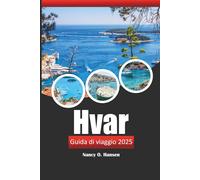 Hvar Guida di viaggio 2025: Esplora le splendide isole della Croazia, la destinazione da visitare, le spiagge e la cultura locale