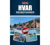 HVAR REISEFÜHRER 2026: Entdecken Sie Strände, historische Städte, das Inselleben, lokale Küche und kulturelle Erfahrungen in Kroatien