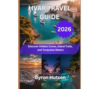 HVAR TRAVEL GUIDE 2026: Discover Hidden Coves, Island Trails, and Turquoise Waters