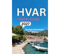 HVAR TRAVEL GUIDE 2027: Hidden Beaches, Coastal Adventures, Local Secrets, Scenic Escapes, and Smart Island Experiences