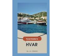 Hvar Travel Guide: Explore Culture, Nature, and Timeless Beauty