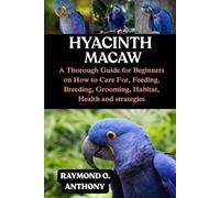 HYACINTH MACAW: A Thorough Guide for Beginners on How to Care For, Feeding, Breeding, Grooming, Habitat, Health and strategies