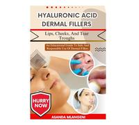Hyaluronic Acid Dermal Fillers Lips, Cheeks, And Tear Troughs: An Educational Guide To Safe And Responsible Use Of Dermal Fillers