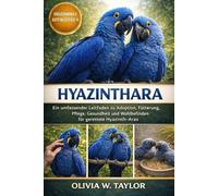 HYAZINTHARA: Ein umfassender Leitfaden zu Adoption, Fütterung, Pflege, Gesundheit und Wohlbefinden für gerettete Hyazinth-Aras