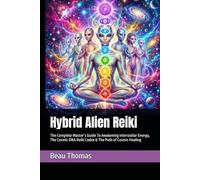 Hybrid Alien Reiki: The Complete Master’s Guide To Awakening Interstellar Energy, The Cosmic DNA Reiki Codex & The Path of Cosmic Healing