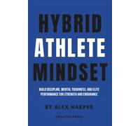 Hybrid Athlete Mindset: Build Discipline, Mental Toughness, and Elite Performance for Strength and Endurance (The Hybrid Athlete Series)