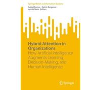 Hybrid Attention in Organizations: How Artificial Intelligence Augments Learning, Decision-Making, and Human Intelligence (SpringerBriefs in Information Systems)