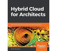 Hybrid Cloud for Architects: Build robust hybrid cloud solutions using AWS and OpenStack