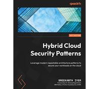 Hybrid Cloud Security Patterns: Leverage modern repeatable architecture patterns to secure your workloads on the cloud