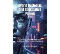 Hybrid Dystopias and Speculative Fiction: Technology, identity, and control in 20th and 21st century narrative (Cartographies of the Future)