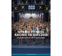 Hybrid Fitness Racing to Succeed: The Complete Training Guide for Athletes Competing in HYROX and Functional Fitness Racing Events