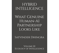 HYBRID INTELLIGENCE: What Genuine Human-AI Partnership Looks Like: Volume III of Ecology of Intelligence