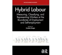 Hybrid Labour: Measuring, Classifying, and Representing Workers at the Boundaries of Employment and Self-employment (Routledge Advances in Sociology)