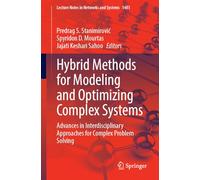 Hybrid Methods for Modeling and Optimizing Complex Systems: Advances in Interdisciplinary Approaches for Complex Problem Solving: 1481 (Lecture Notes in Networks and Systems)