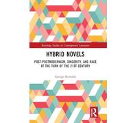 Hybrid Novels: Post-postmodernism, Sincerity, and Race at the Turn of the 21st Century (Routledge Studies in Contemporary Literature)