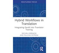 Hybrid Workflows in Translation: Integrating GenAI into Translator Training (Routledge Focus on Translation and Interpreting Studies)