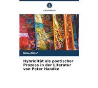 Hybridität als poetischer Prozess in der Literatur von Peter Handke