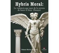 Hybris Moral: La violencia que nace de la certeza de hacer el bien (ensayo)