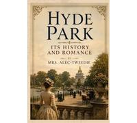 Hyde Park, Its History and Romance: Royal Intrigue, Society Life, and Historic Events in London’s Famous Park With Original Illustrations