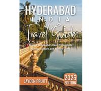 Hyderabad, India Travel Guide 2025: Explore Telangana’s Heart Through Its History, Culture, and Hidden Gems (Hidden Destinations)