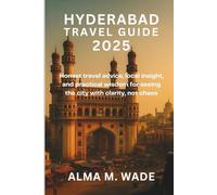 Hyderabad Travel Guide 2025: Honest travel advice, local insight, and practical wisdom for seeing the city with clarity, not chaos