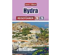 HYDRA REISEFÜHRER 2026: Entdecken Sie den ultimativen Reisebegleiter für ikonische Attraktionen, lokale Restaurants, versteckte Ecken und authentische Erlebnisse