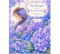 Hydrangea and the Kimono Girl-紫陽花と着物の少女の物語-: 22 Scenes of Japanese Blooms for Relaxation 全22作品 心癒す日本の花絵