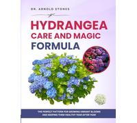 HYDRANGEA CARE AND MAGIC FORMULA: The Perfect Pattern for Growing Vibrant Blooms and Keeping Them Healthy Year After Year