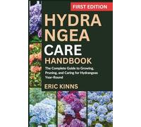 Hydrangea Care Handbook: The Complete Guide to Growing, Pruning, and Caring for Hydrangeas Year-Round