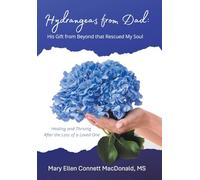 Hydrangeas from Dad: His Gift from Beyond that Rescued My Soul: Healing and Thriving After the Loss of a Loved One