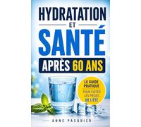 Hydratation et Santé Après 60 Ans: Le Guide Pratique pour Éviter les Pièges de l’Été | Livre pour Lutter Contre la Canicule | Livre Anti Canicule | Réhydratation chez l'Adulte