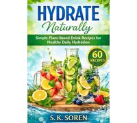 Hydrate Naturally: Simple Plant-Based Drink Recipes for Healthy Daily Hydration