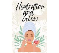 Hydration and Glow: Dein Wasser- und Beauty-Journal für 90 Tage