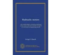 Hydraulic motors: with related subjects, including centrifugal pumps, pipes, and open channels, designed as a text-book for engineering schools