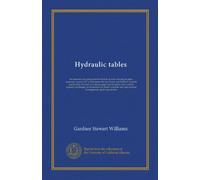 Hydraulic tables: the elements of gagings and the friction of water flowing in pipes, aqueducts, sewers, etc. as determined by the Hazen and Williams ... the quantity discharged, as determined by...