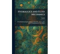 Hydraulics and Fluid Mechanics: A Text-Book Covering the Syllabuses of the B. Sc., I.C.E., and I. Mech. E. Examinations in This Subject