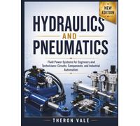 Hydraulics and Pneumatics: Fluid Power Systems for Engineers and Technicians: Circuits, Components, and Industrial Automation (Engineering Mastery Series)